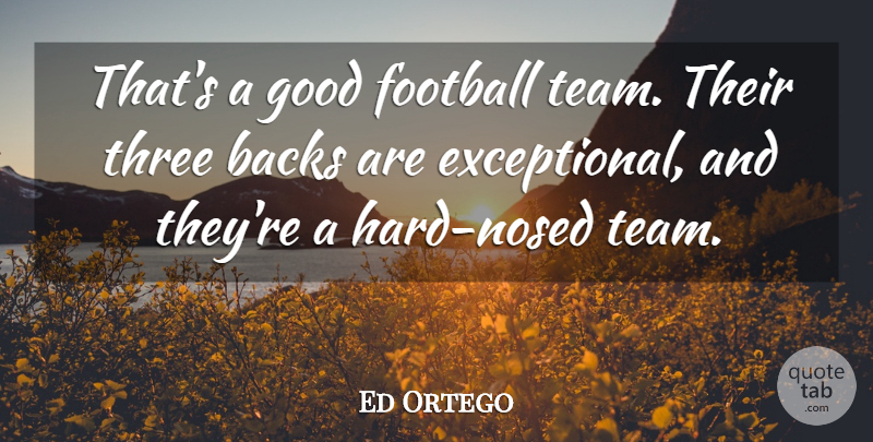 Ed Ortego Quote About Backs, Football, Good, Three: Thats A Good Football Team...
