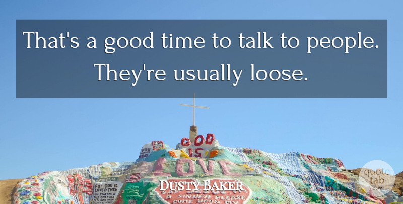 Dusty Baker Quote About Good, Talk, Time: Thats A Good Time To...