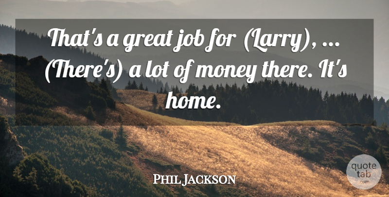 Phil Jackson Quote About Great, Job, Money: Thats A Great Job For...