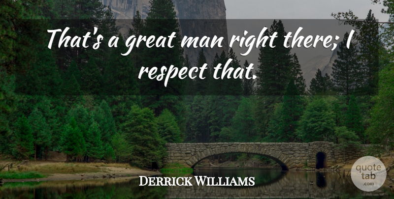 Derrick Williams Quote About Great, Man, Respect: Thats A Great Man Right...