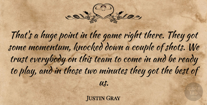Justin Gray Quote About Best, Couple, Everybody, Game, Huge: Thats A Huge Point In...