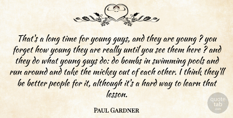 Paul Gardner Quote About Although, Bombs, Forget, Guys, Hard: Thats A Long Time For...