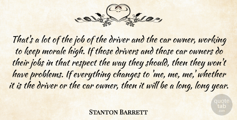 Stanton Barrett Quote About Car, Changes, Driver, Drivers, Job: Thats A Lot Of The...