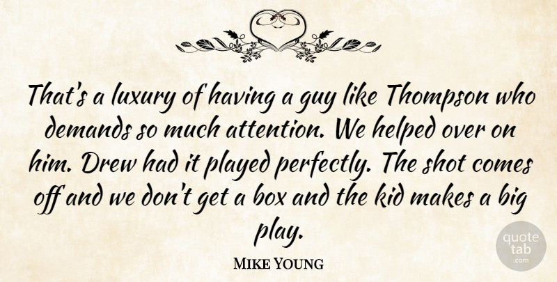 Mike Young Quote About Box, Demands, Drew, Guy, Helped: Thats A Luxury Of Having...