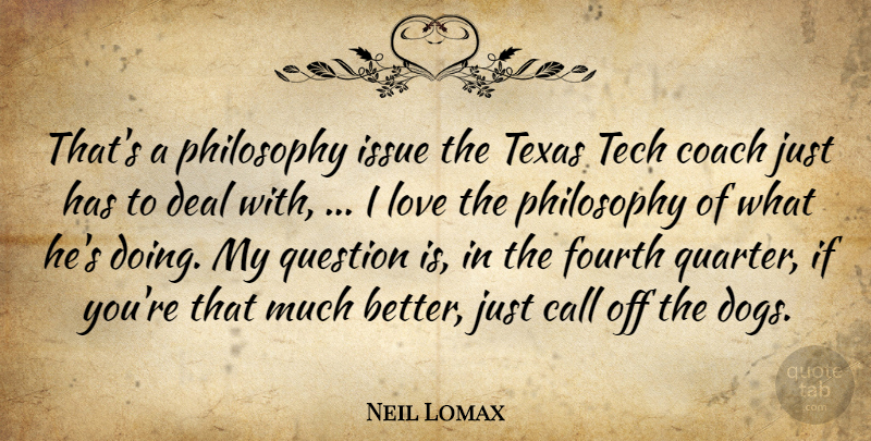 Neil Lomax Quote About Call, Coach, Deal, Fourth, Issue: Thats A Philosophy Issue The...