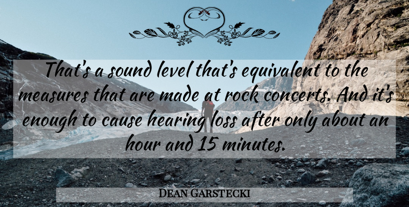 Dean Garstecki Quote About Cause, Equivalent, Hearing, Hour, Level: Thats A Sound Level Thats...