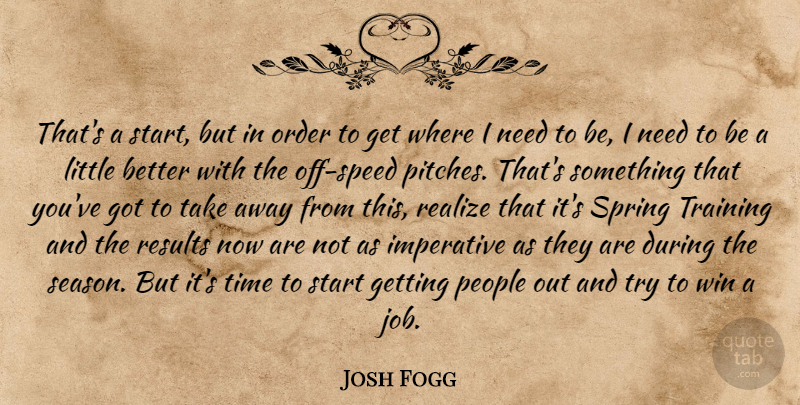 Josh Fogg Quote About Imperative, Order, People, Realize, Results: Thats A Start But In...