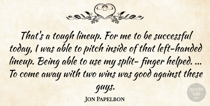 Jon Papelbon Quote About Against, Finger, Good, Inside, Pitch: Thats A Tough Lineup For...