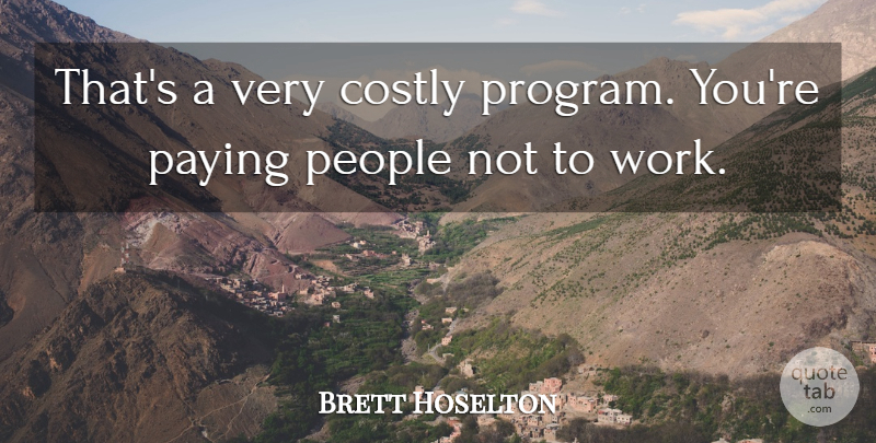 Brett Hoselton Quote About Paying, People: Thats A Very Costly Program...