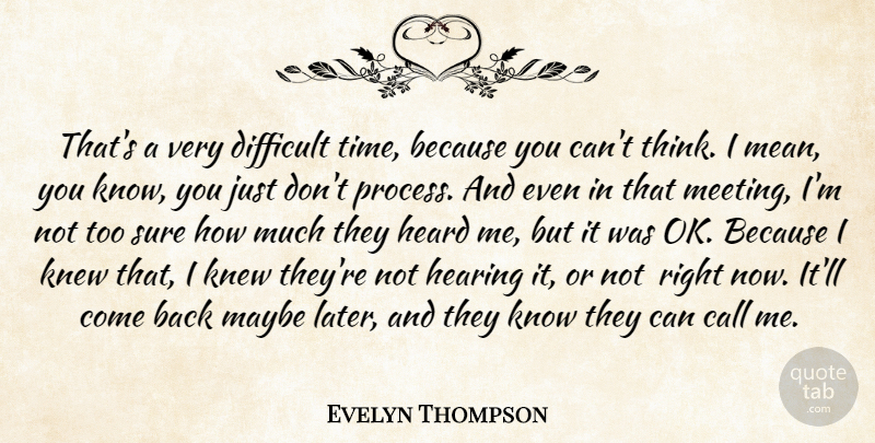Evelyn Thompson Quote About Call, Difficult, Heard, Hearing, Knew: Thats A Very Difficult Time...