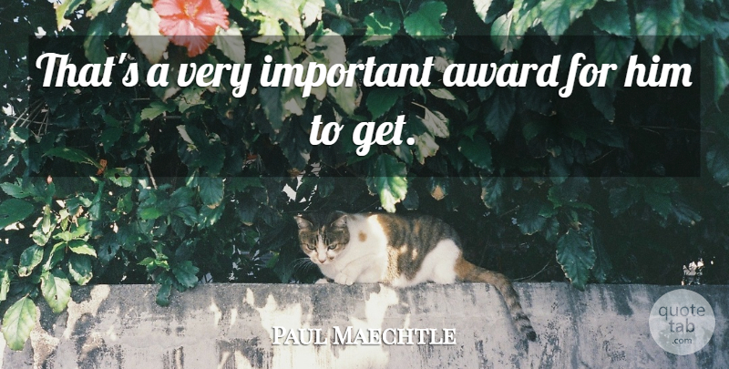 Paul Maechtle Quote About Award: Thats A Very Important Award...