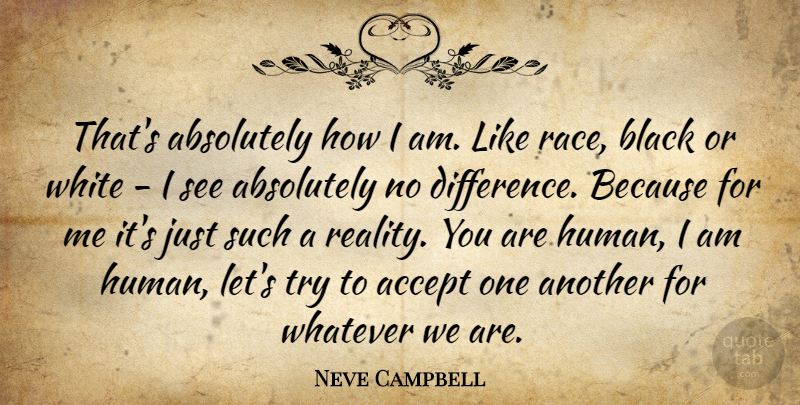 Neve Campbell Quote About Reality, White, Differences: Thats Absolutely How I Am...