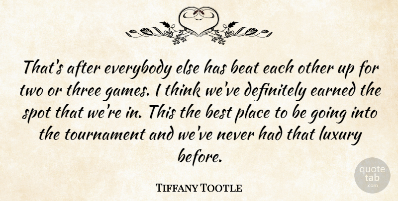 Tiffany Tootle Quote About Beat, Best, Definitely, Earned, Everybody: Thats After Everybody Else Has...