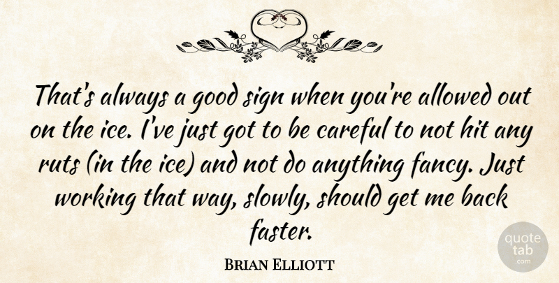 Brian Elliott Quote About Allowed, Careful, Good, Hit, Ruts: Thats Always A Good Sign...