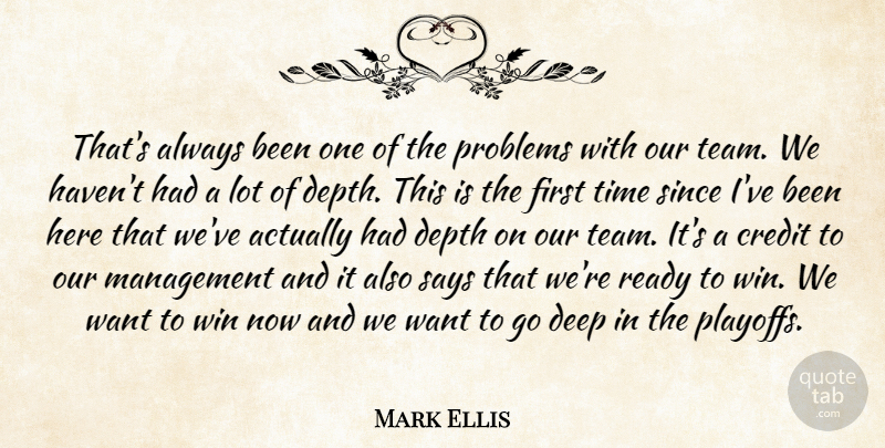 Mark Ellis Quote About Credit, Deep, Depth, Management, Problems: Thats Always Been One Of...