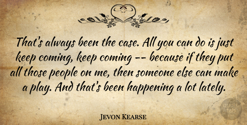 Jevon Kearse Quote About Coming, Happening, People: Thats Always Been The Case...