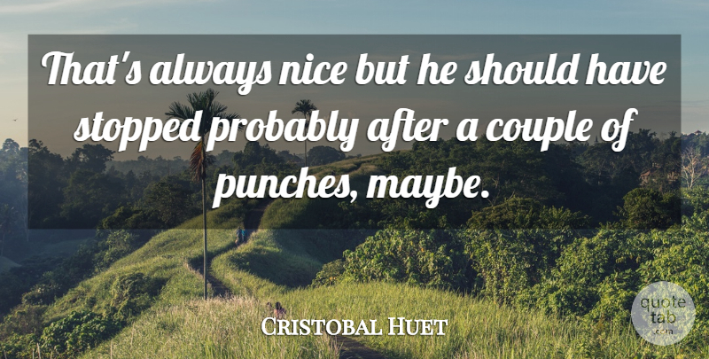 Cristobal Huet Quote About Couple, Nice, Stopped: Thats Always Nice But He...