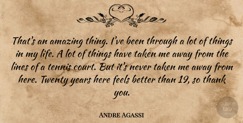Andre Agassi Quote About Amazing, Feels, Lines, Taken, Tennis: Thats An Amazing Thing Ive...