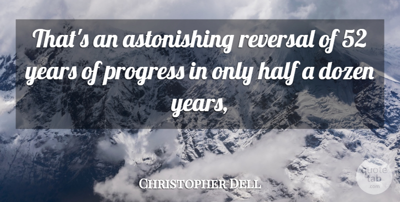 Christopher Dell Quote About Dozen, Half, Progress: Thats An Astonishing Reversal Of...
