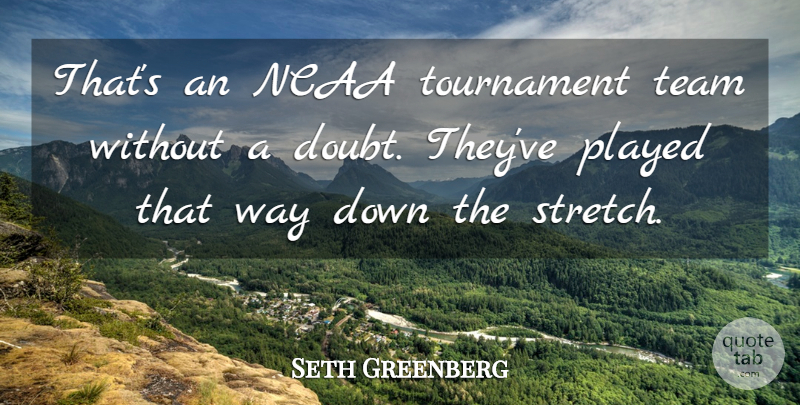 Seth Greenberg Quote About Doubt, Ncaa, Played, Team, Tournament: Thats An Ncaa Tournament Team...