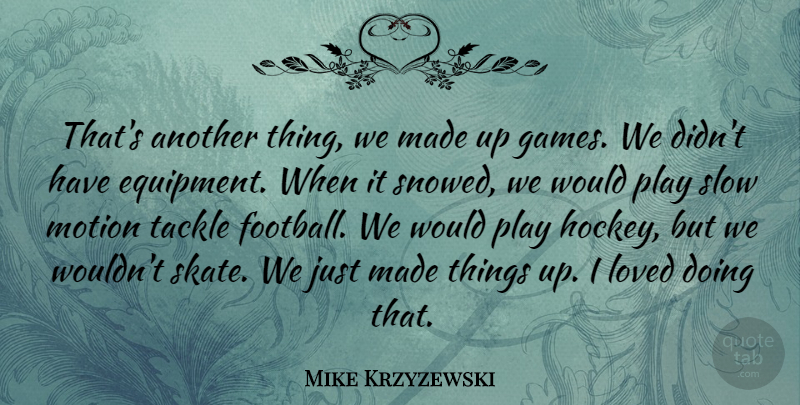 Mike Krzyzewski Quote About Football, Hockey, Games: Thats Another Thing We Made...