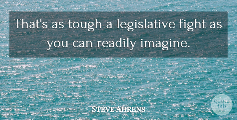 Steve Ahrens Quote About Fight, Readily, Tough: Thats As Tough A Legislative...