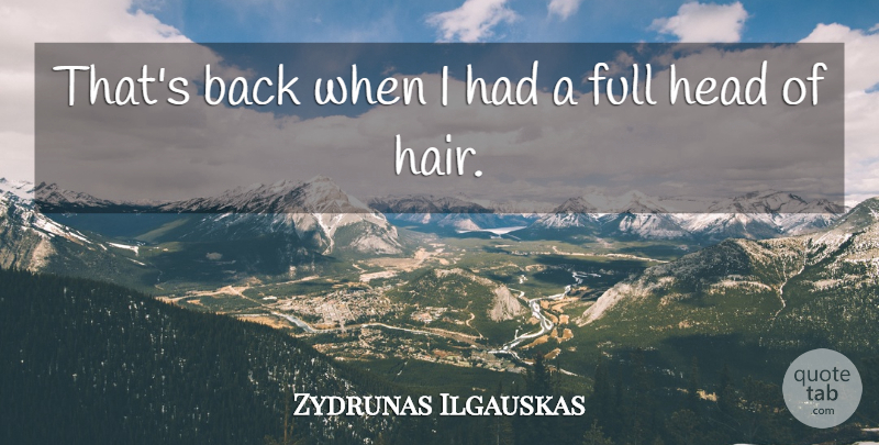 Zydrunas Ilgauskas Quote About Full, Head: Thats Back When I Had...