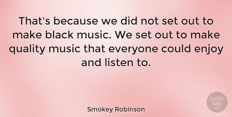 Smokey Robinson Quote About Enjoy, Listen, Music: Thats Because We Did Not...