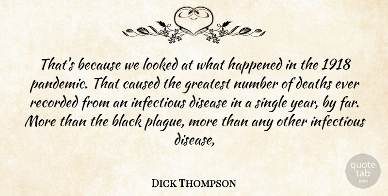 Dick Thompson Quote About Black, Caused, Deaths, Disease, Greatest: Thats Because We Looked At...
