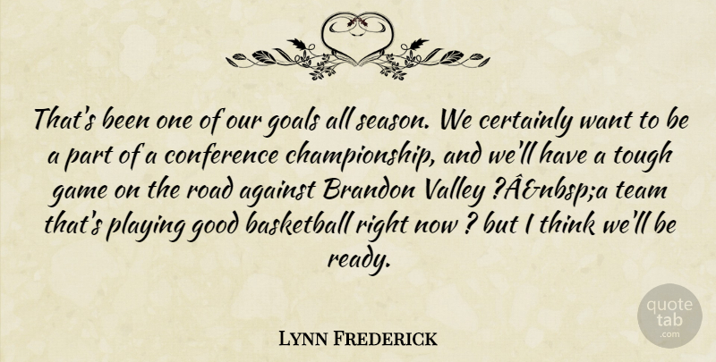 Lynn Frederick Quote About Against, Basketball, Certainly, Conference, Game: Thats Been One Of Our...