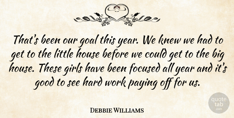 Debbie Williams Quote About Focused, Girls, Goal, Good, Hard: Thats Been Our Goal This...