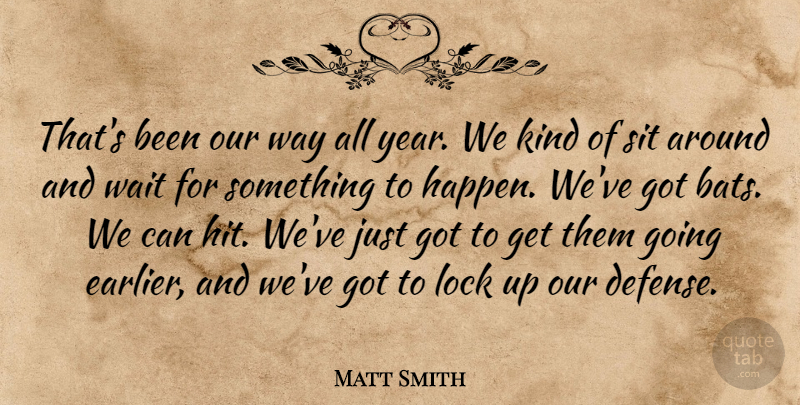 Matt Smith Quote About Lock, Sit, Wait: Thats Been Our Way All...