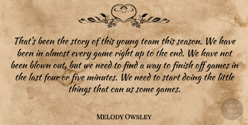 Melody Owsley Quote About Almost, Blown, Finish, Five, Four: Thats Been The Story Of...