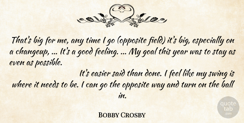 Bobby Crosby Quote About Ball, Easier, Goal, Good, Needs: Thats Big For Me Any...