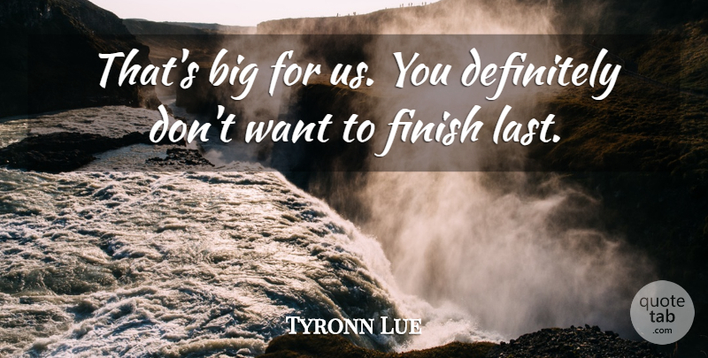 Tyronn Lue Quote About Definitely, Finish: Thats Big For Us You...