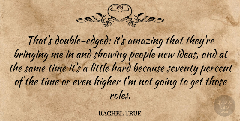 Rachel True Quote About Amazing, Bringing, Hard, Higher, People: Thats Double Edged Its Amazing...