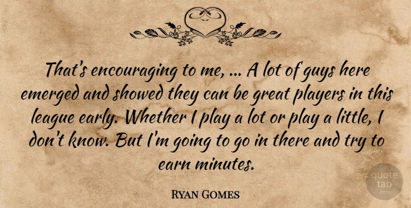 Ryan Gomes Quote About Earn, Emerged, Great, Guys, League: Thats Encouraging To Me A...