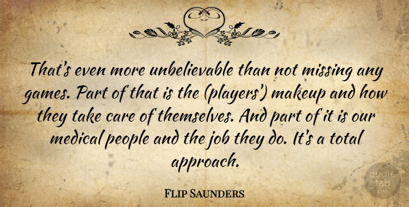 Flip Saunders Quote About Care, Job, Makeup, Medical, Missing: Thats Even More Unbelievable Than...
