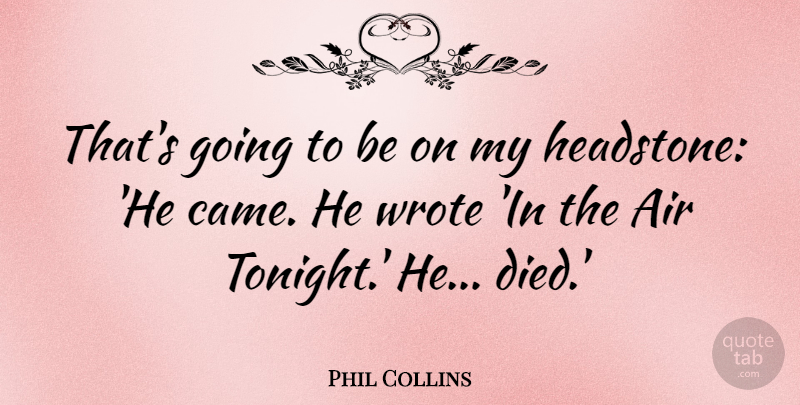 Phil Collins Quote About Air, Tonight, Headstone: Thats Going To Be On...