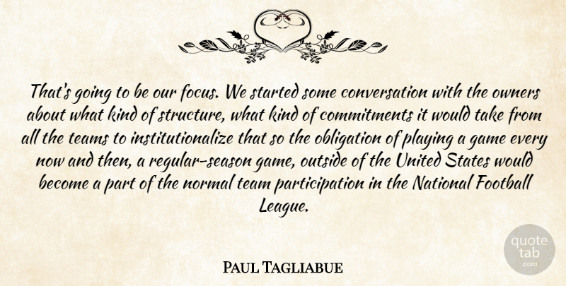 Paul Tagliabue Quote About Conversation, Football, Game, National, Normal: Thats Going To Be Our...