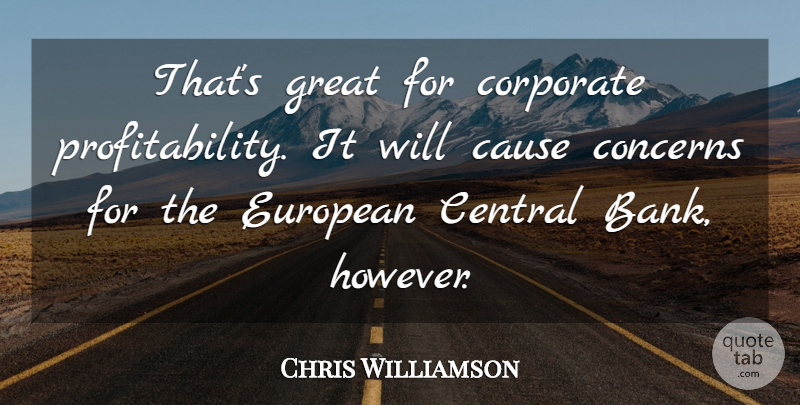 Chris Williamson Quote About Cause, Central, Concerns, Corporate, European: Thats Great For Corporate Profitability...