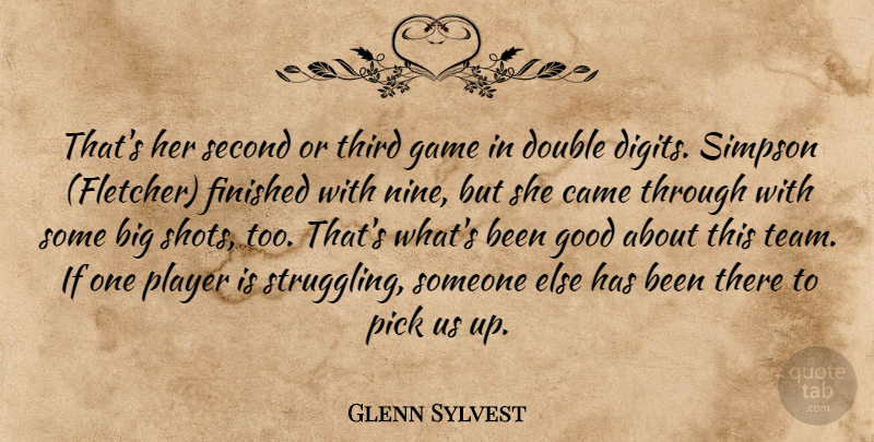 Glenn Sylvest Quote About Came, Double, Finished, Game, Good: Thats Her Second Or Third...