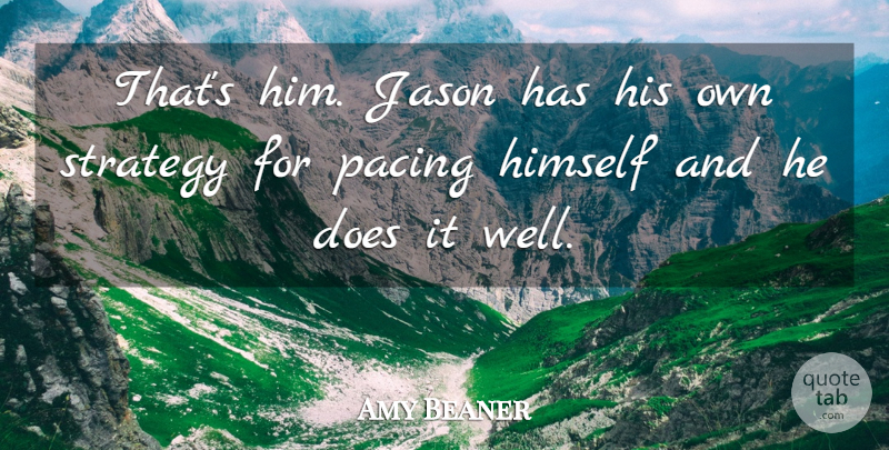 Amy Beaner Quote About Himself, Jason, Pacing, Strategy: Thats Him Jason Has His...