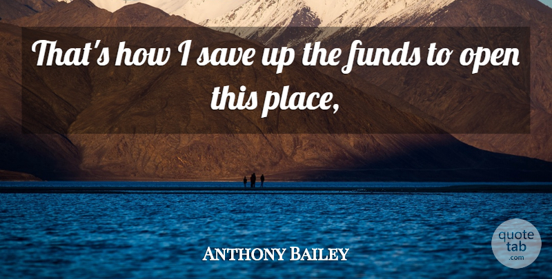 Anthony Bailey Quote About Funds, Open, Save: Thats How I Save Up...