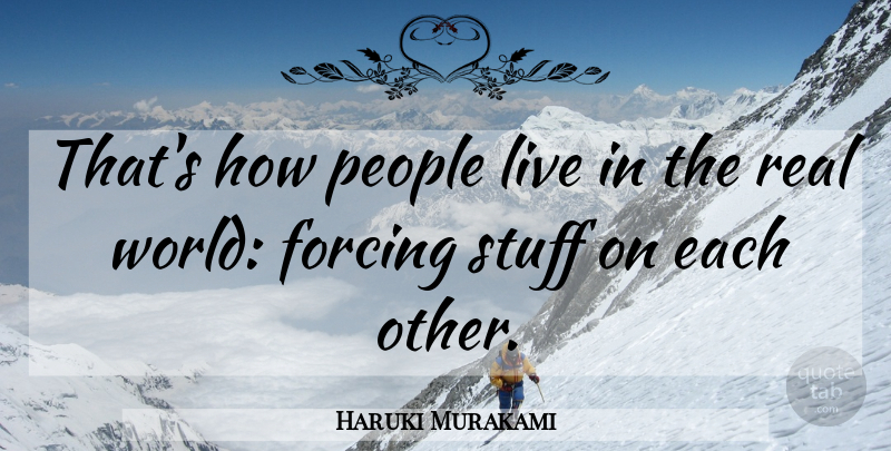 Haruki Murakami Quote About Real, People, World: Thats How People Live In...