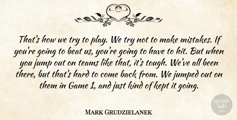 Mark Grudzielanek Quote About Beat, Game, Hard, Jump, Kept: Thats How We Try To...