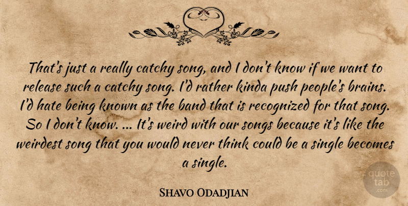 Shavo Odadjian Quote About Band, Becomes, Catchy, Hate, Kinda: Thats Just A Really Catchy...