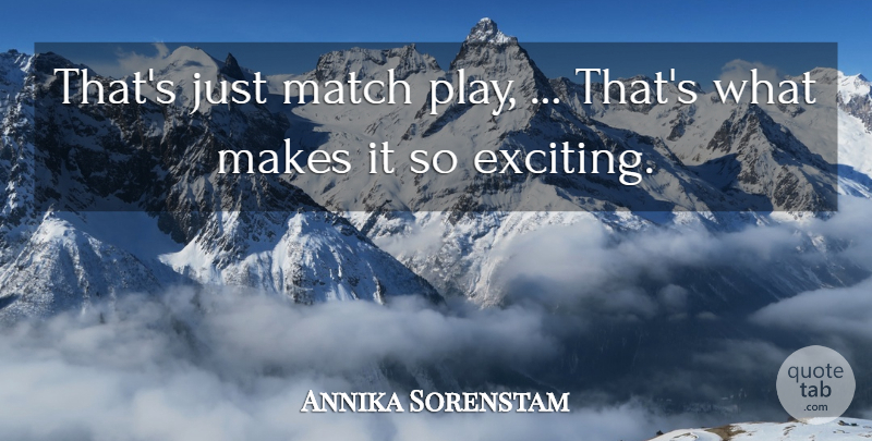 Annika Sorenstam Quote About Match: Thats Just Match Play Thats...