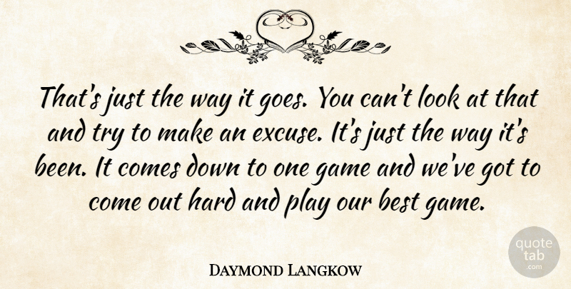 Daymond Langkow Quote About Best, Excuse, Game, Hard: Thats Just The Way It...