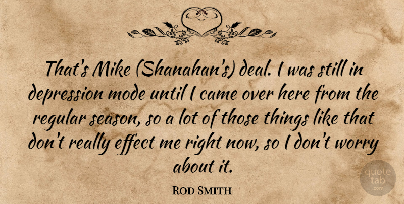Rod Smith Quote About Came, Depression, Effect, Mike, Mode: Thats Mike Shanahans Deal I...